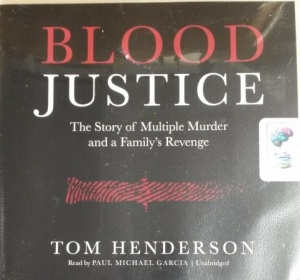 Blood Justice - The Story of Multiple Murder and a Family's Revenge written by Tom Henderson performed by Paul Michael Garcia on CD (Unabridged)